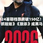 2024暑期档票房破150亿！《抓娃娃》《默杀》成黑马