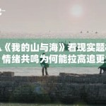 从《我的山与海》看现实题材，情绪共鸣为何能拉高追更意愿